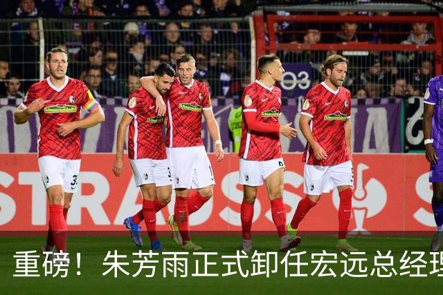 重磅！朱芳雨正式卸任宏远总经理，新下家曝光，接任人选已确定